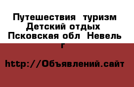 Путешествия, туризм Детский отдых. Псковская обл.,Невель г.